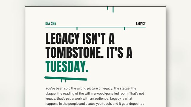 Legacy Is a Tuesday, Not a Tombstone